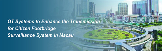 OT Systems to enhance the transmission for Citizen Footbridge surveillance systems in Macau